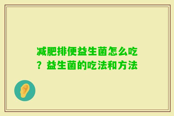 排便益生菌怎么吃？益生菌的吃法和方法