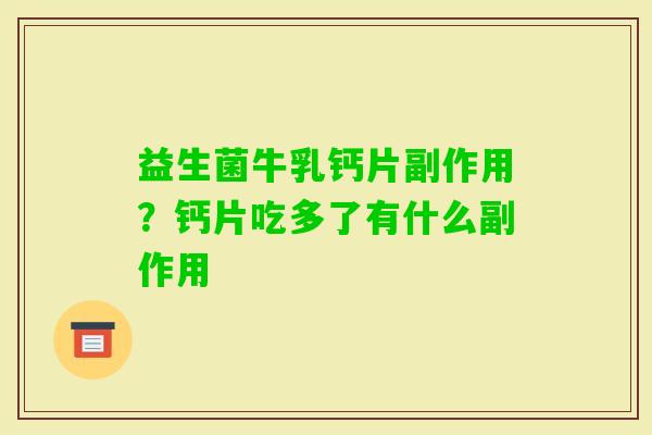 益生菌牛乳钙片副作用?钙片吃多了有什么副作用 益生菌牛乳钙片副作用?钙片吃多了有什么副作用