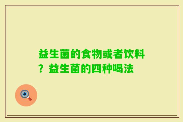 益生菌的食物或者饮料？益生菌的四种喝法
