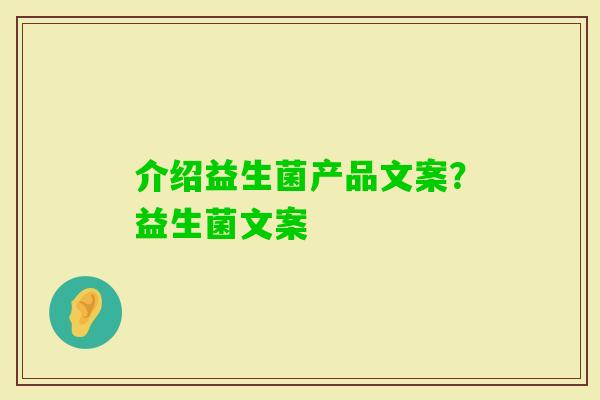 介绍益生菌产品文案？益生菌文案