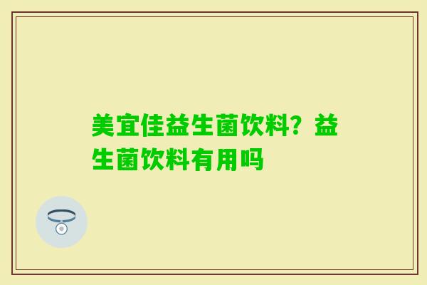 美宜佳益生菌饮料？益生菌饮料有用吗
