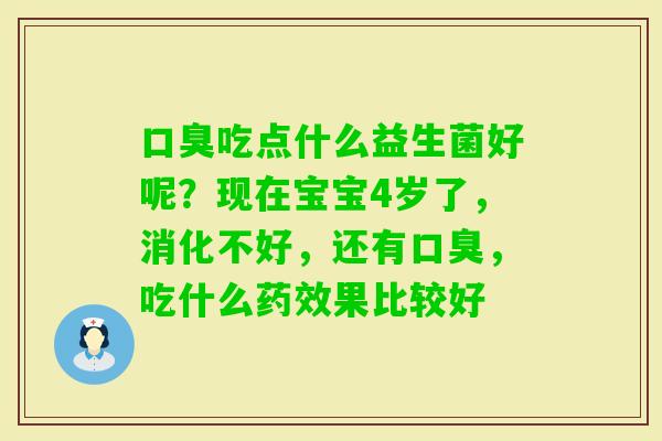 吃点什么益生菌好呢？现在宝宝4岁了，消化不好，还有，吃什么果比较好