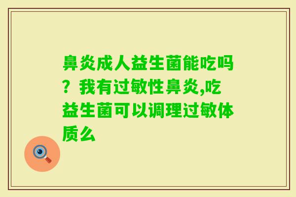 成人益生菌能吃吗？我有性,吃益生菌可以调理体质么