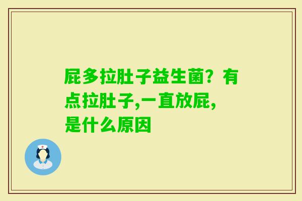 屁多拉肚子益生菌？有点拉肚子,一直放屁,是什么原因