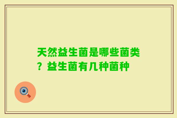 天然益生菌是哪些菌类？益生菌有几种菌种