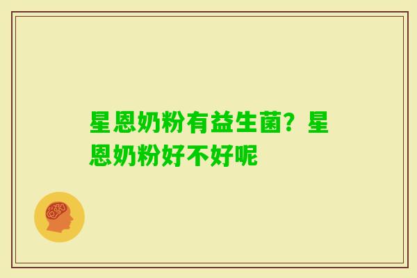 星恩奶粉有益生菌？星恩奶粉好不好呢