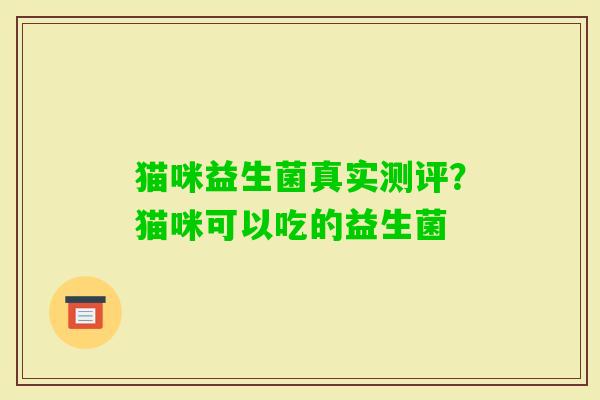 猫咪益生菌真实测评？猫咪可以吃的益生菌