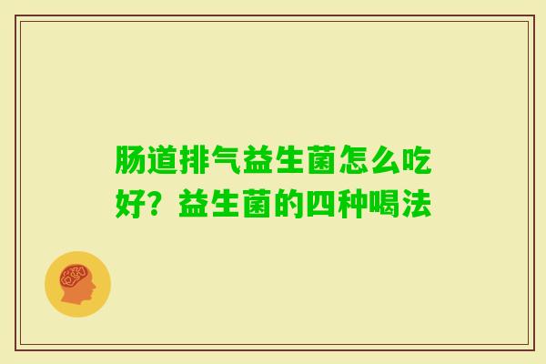 肠道排气益生菌怎么吃好？益生菌的四种喝法