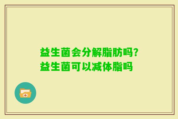 益生菌会分解脂肪吗？益生菌可以减体脂吗