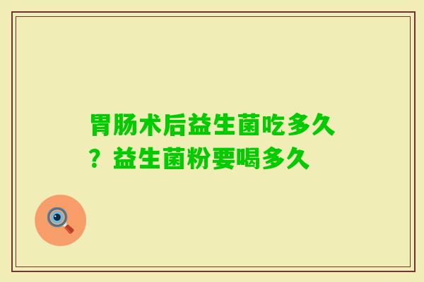 术后益生菌吃多久？益生菌粉要喝多久