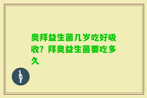 奥拜益生菌几岁吃好吸收？拜奥益生菌要吃多久