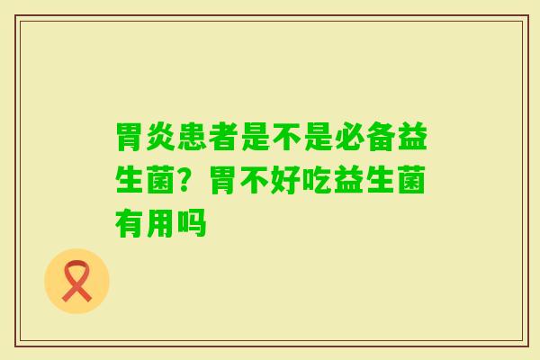 患者是不是必备益生菌？胃不好吃益生菌有用吗