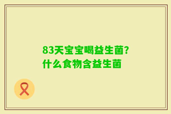 83天宝宝喝益生菌？什么食物含益生菌