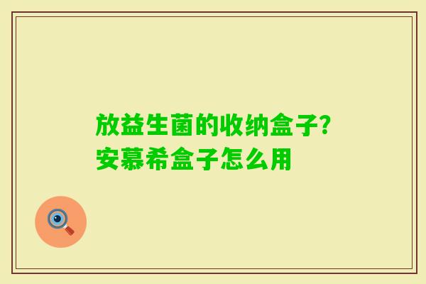放益生菌的收纳盒子？安慕希盒子怎么用