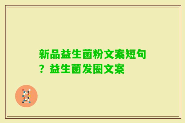 新品益生菌粉文案短句？益生菌发圈文案