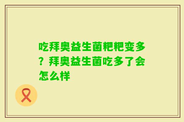 吃拜奥益生菌粑粑变多？拜奥益生菌吃多了会怎么样