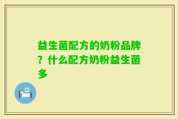 益生菌配方的奶粉品牌？什么配方奶粉益生菌多