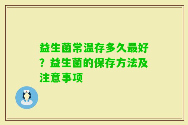益生菌常温存多久好？益生菌的保存方法及注意事项