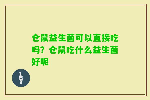 仓鼠益生菌可以直接吃吗？仓鼠吃什么益生菌好呢