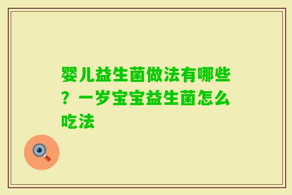 婴儿益生菌做法有哪些？一岁宝宝益生菌怎么吃法