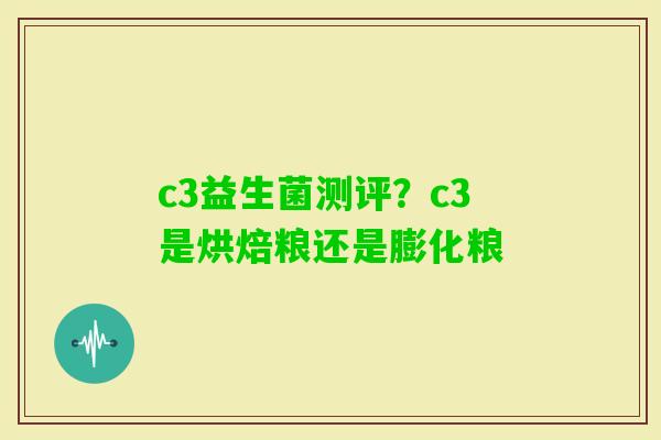 c3益生菌测评？c3是烘焙粮还是膨化粮