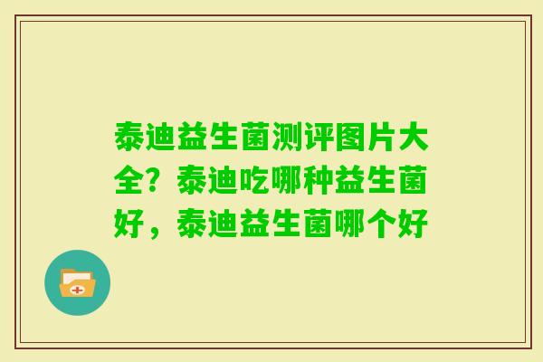 泰迪益生菌测评图片大全？泰迪吃哪种益生菌好，泰迪益生菌哪个好