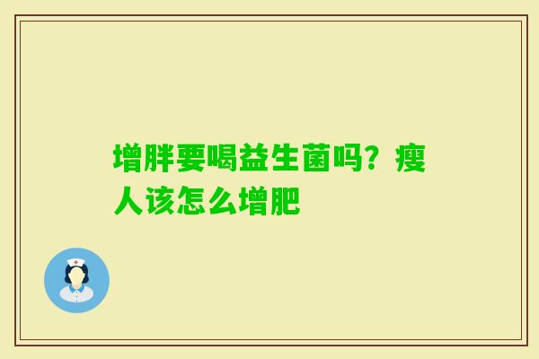 增胖要喝益生菌吗？瘦人该怎么增肥