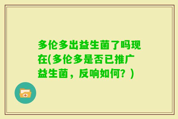 多伦多出益生菌了吗现在(多伦多是否已推广益生菌,反响如何?) 多伦多出益生菌了吗现在(多伦多是否已推广益生菌,反响如何?)