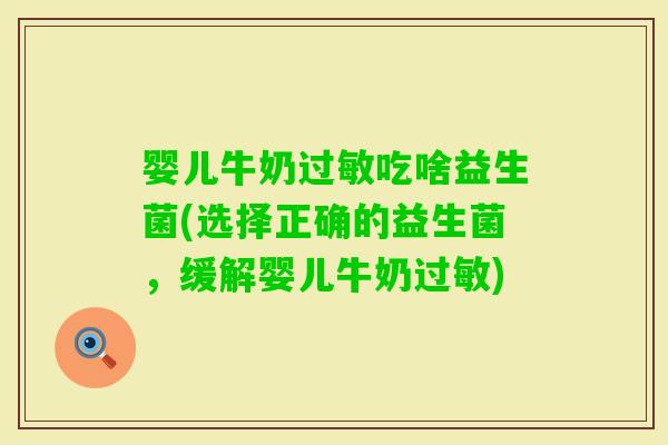 婴儿牛奶吃啥益生菌(选择正确的益生菌,缓解婴儿牛奶) 婴儿牛奶吃啥益生菌(选择正确的益生菌,缓解婴儿牛奶)