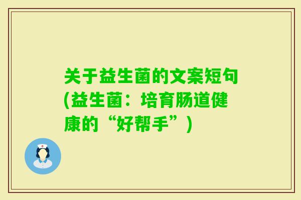 关于益生菌的文案短句(益生菌：培育肠道健康的“好帮手”)