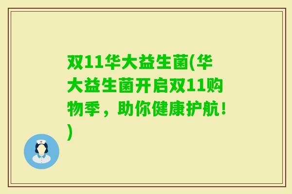 双11华大益生菌(华大益生菌开启双11购物季，助你健康护航！)