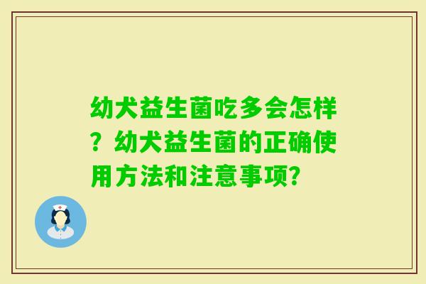 幼犬益生菌吃多会怎样？幼犬益生菌的正确使用方法和注意事项？