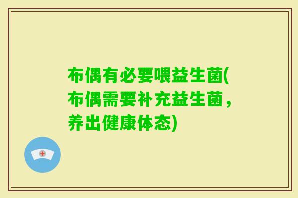 布偶有必要喂益生菌(布偶需要补充益生菌，养出健康体态)
