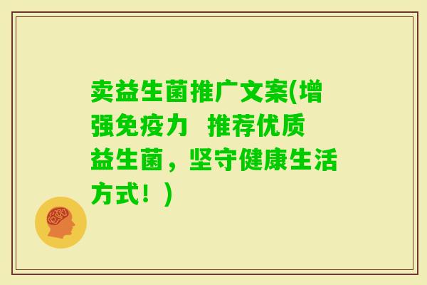 卖益生菌推广文案(增强力  推荐优质益生菌，坚守健康生活方式！)