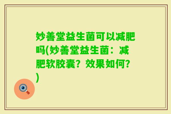 妙善堂益生菌可以吗(妙善堂益生菌：软胶囊？效果如何？)
