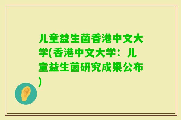 儿童益生菌香港中文大学(香港中文大学：儿童益生菌研究成果公布)