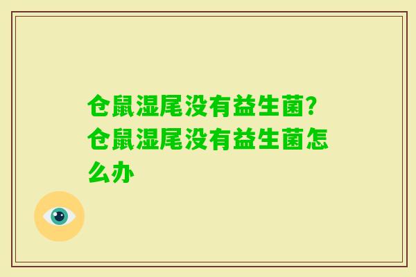 仓鼠湿尾没有益生菌？仓鼠湿尾没有益生菌怎么办