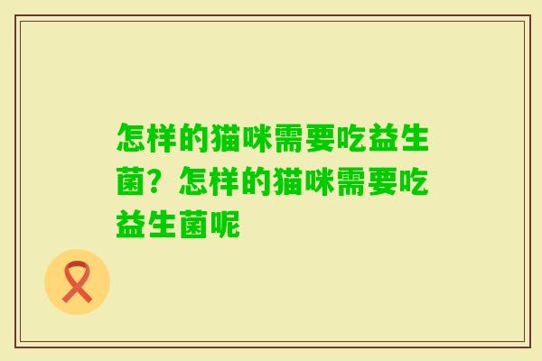 怎样的猫咪需要吃益生菌？怎样的猫咪需要吃益生菌呢