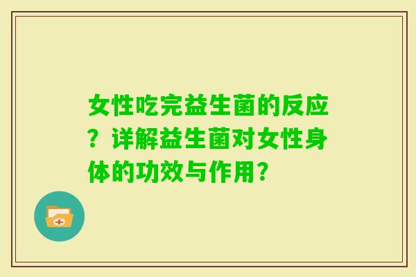 女性吃完益生菌的反应？详解益生菌对女性身体的功效与作用？