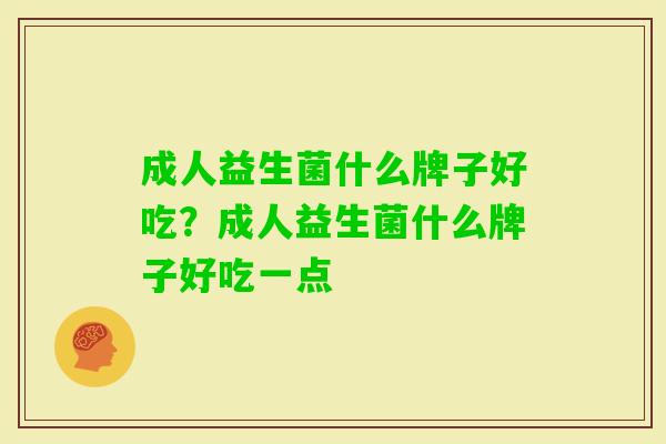 成人益生菌什么牌子好吃？成人益生菌什么牌子好吃一点