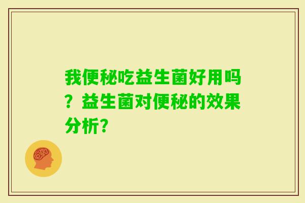 我吃益生菌好用吗？益生菌对的效果分析？