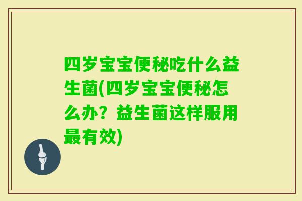 四岁宝宝吃什么益生菌(四岁宝宝怎么办？益生菌这样服用有效)