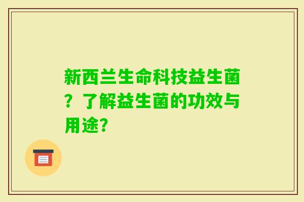 新西兰生命科技益生菌？了解益生菌的功效与用途？