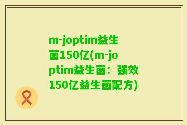 m-joptim益生菌150亿(m-joptim益生菌：强效150亿益生菌配方)