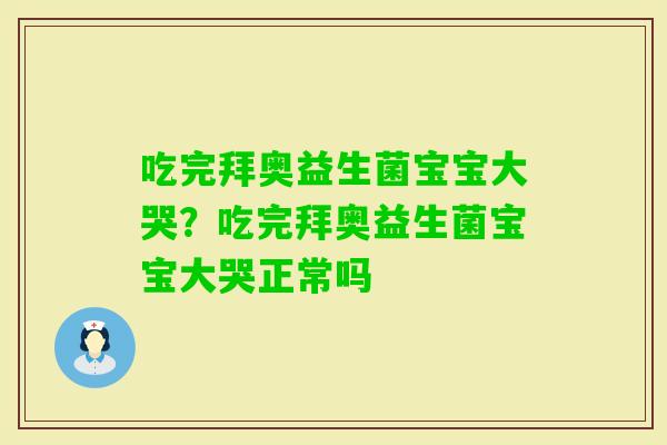 吃完拜奥益生菌宝宝大哭？吃完拜奥益生菌宝宝大哭正常吗