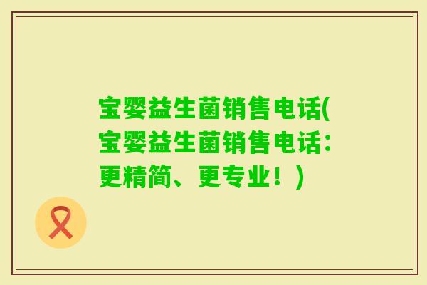宝婴益生菌销售电话(宝婴益生菌销售电话：更精简、更专业！)