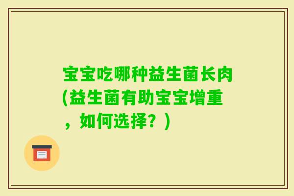 宝宝吃哪种益生菌长肉(益生菌有助宝宝增重，如何选择？)