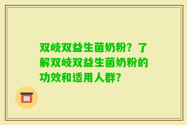 双岐双益生菌奶粉？了解双岐双益生菌奶粉的功效和适用人群？