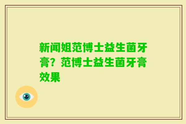 新闻姐范博士益生菌牙膏？范博士益生菌牙膏效果