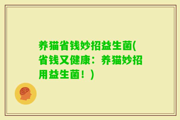 养猫省钱妙招益生菌(省钱又健康：养猫妙招用益生菌！)
